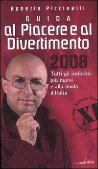 Guida al piacere e al divertimento 2008. Tutti gli indirizzi più nuovi e alla moda d'Italia - Roberto Piccinelli - copertina