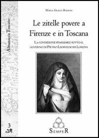 Le zitelle povere a Firenze e in Toscana. La condizione femminile sotto il governo di Pietro Leopoldo di Lorena - Mariagrazia Bianchi - copertina