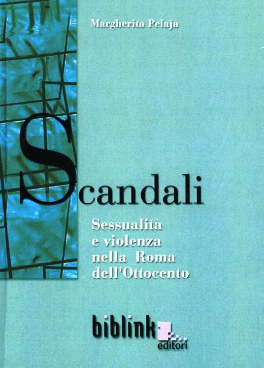 Scandali. Sessualità e violenza nella Roma dell'Ottocento - Margherita Pelaja - copertina