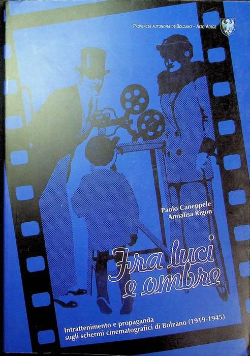 Fra luci e ombre. Intrattenimento e propaganda sugli schermi cinematografici di Bolzano (1919-1945)