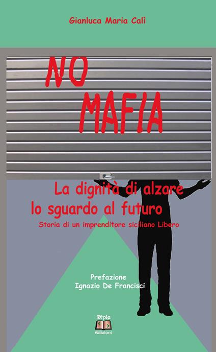 No mafia. La dignità di alzare lo sguardo al futuro - Gianluca Maria Calì - copertina