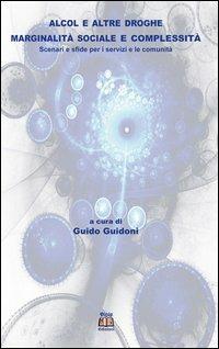 Alcol e altre droghe. Marginalità sociale e complessità. Scenari e sfide per i servizi e le comunità - Guido Guidoni - copertina