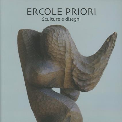 Ercole Priori. Sculture e disegni - Lidia Azzolini,Luciano Roncai,Valter Rosa - copertina