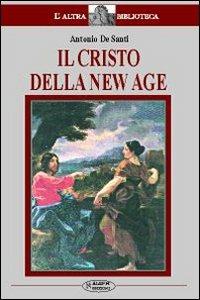 Il Cristo della New Age. Studio sul rapporto tra la figura di Cristo e la New Age - Antonio De Santi - copertina
