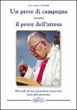 Un prete di campagna ovvero il prete dell'attesa. Ricordi di un sacerdote esorcista non più giovane