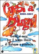 Corsi a Bologna 2000-2001. Guida ai corsi per il tempo libero di Bologna e provincia