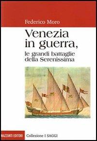 Venezia in guerra. Le grandi battaglie della Serenissima - Federico Moro - copertina
