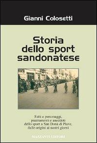 Storia dello sport sandonatese. Fatti e personaggi, piazzamenti e aneddoti dello sport a San Donà di Piave dalle origini ai giorni nostri - Gianni Colosetti - copertina