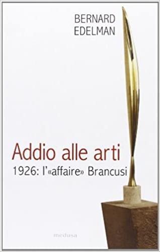 Addio alle arti. 1926: l'«affaire» Brancusi - Bernard Edelman - 4