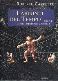 I labirinti del tempo. Storia di un'imperfetta armonia - Roberto Carretta - 5