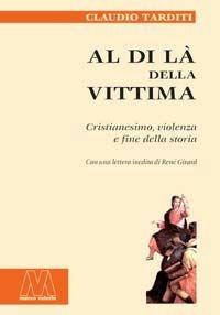 Libro Al di là della vittima. Cristianesimo, violenza e fine della storia Claudio Tarditi