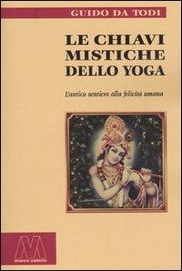 Le chiavi mistiche dello Yoga. L'antico sentiero alla felicità umana - Guido Da Todi - copertina