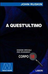 A quest'ultimo. Quattro saggi di socialismo cristiano. Ediz. per ipovedenti - John Ruskin - copertina