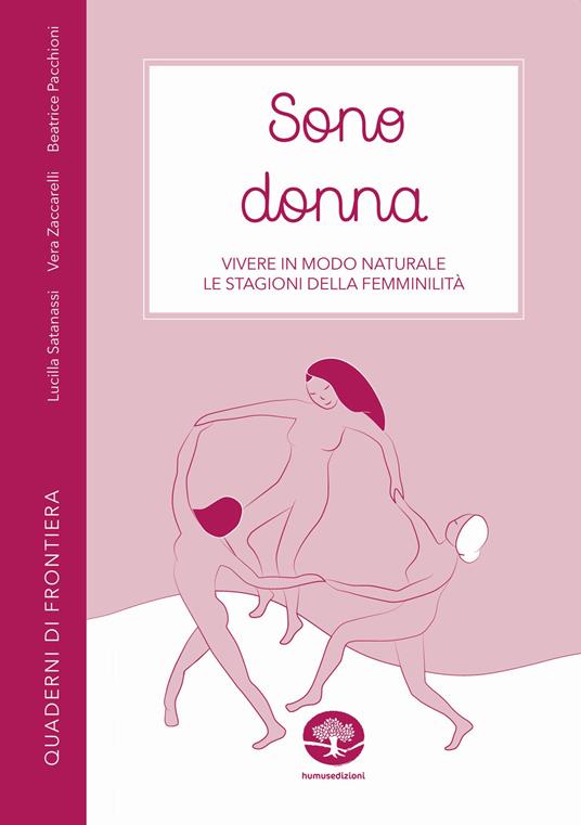Sono donna. Vivere in modo naturale le stagioni della femminilità - Lucilla Satanassi,Vera Zaccarelli,Beatrice Pacchioni - copertina