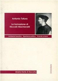 La formazione di Niccolò Machiavelli. Ambiente fiorentino, esperienza politica, vicenda umana - Antonio Tafuro - copertina
