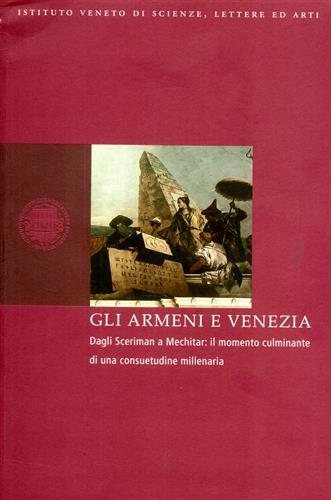 Gli Armeni e Venezia. Dagli Sceriman a Mechitar. Il momento culminante di una consuetudine millenaria - copertina