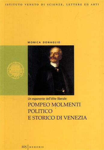 Un esponente dell'élite liberale: Pompeo Molmenti, politico e storico di Venezia - Monica Donaglio - copertina