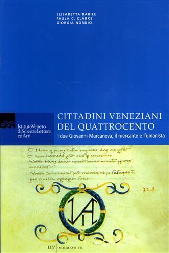 Cittadini veneziani del Quattrocento. I due Giovanni Marcanova, il mercante e l'umanista - Elisabetta Barile,Paula C. Clarke,Giorgio Nordio - copertina