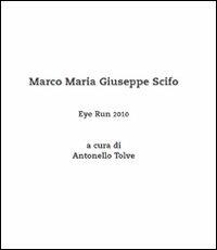 Eye run 2010. Marco Maria Giuseppe Scifo. Ediz. illustrata - Antonello Tolve - copertina