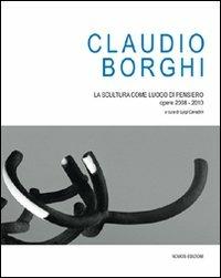 Claudio Borghi. La scultura come luogo di pensiero. Opere 2008-2010. Ediz. illustrata - copertina
