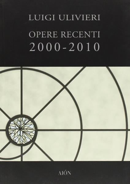 Opere recenti 2000-2010. Ediz. illustrata - Luigi Ulivieri - copertina