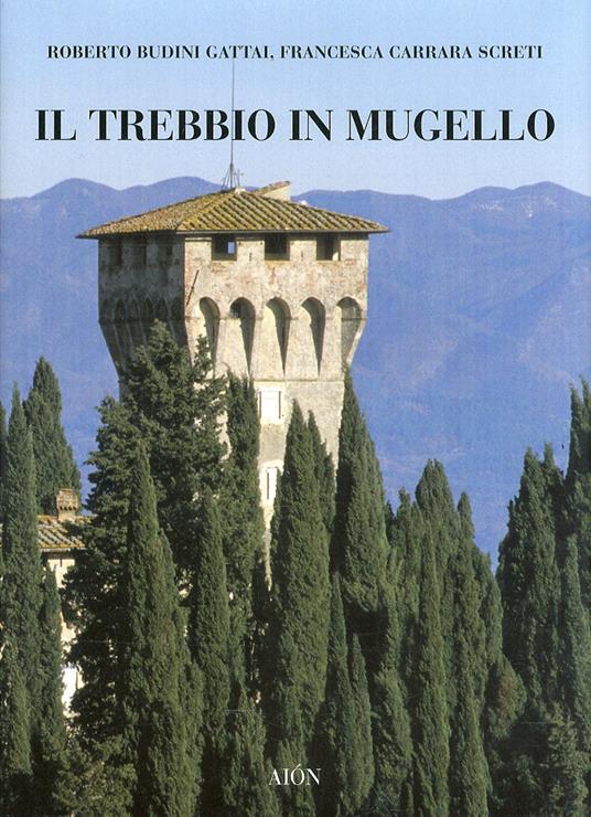 Il Trebbio in Mugello. Ediz. illustrata - Roberto Budini Gattai,Francesca Carrara Screti - copertina