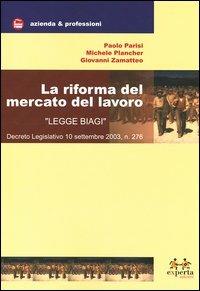 La riforma del mercato del lavoro «Riforma Biagi». Decreto Legislativo 10 settembre 2003, n. 276 - Paolo Parisi,Michele Plancher,Giovanni Zamatteo - copertina