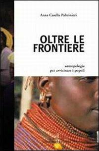 Oltre le frontiere. Antropologia per avvicinare i popoli - Anna Casella Paltrinieri - copertina