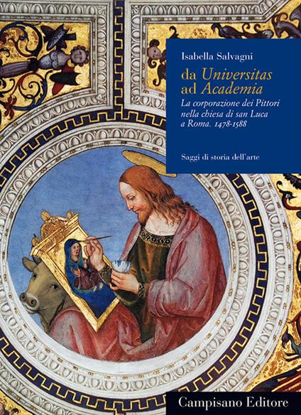 Da Universitas ad Academia. La corporazione dei pittori nella chiesa di San Luca a Roma (1478-1588) - Isabella Salvagni - copertina