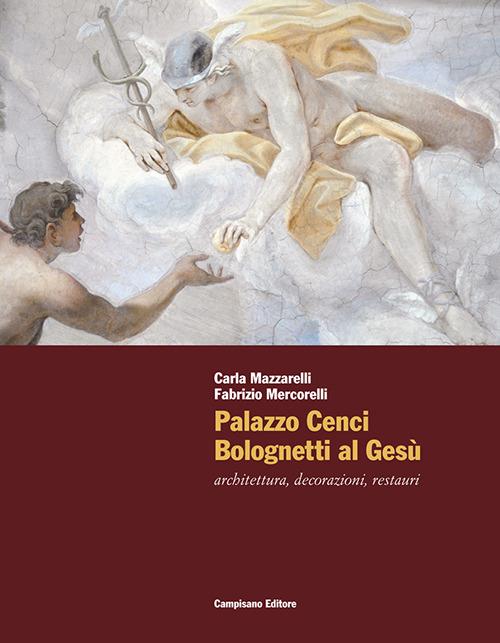 Palazzo Cenci Bolognetti al Gesù. Architettura, decorazioni, restauri - Carla Mazzarelli,Fabrizio Mercorelli - copertina