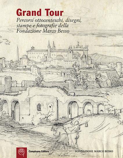 Grand Tour. Percorsi ottocenteschi, disegni, stampe e fotografie della Fondazione Marco Besso. Ediz. italiana e inglese - copertina