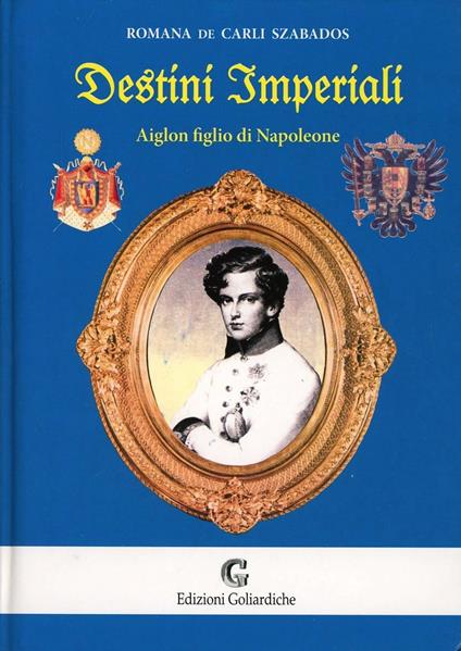 Destini imperiali. Aiglon figlio di Napoleone - Romana De Carli Szabados - copertina
