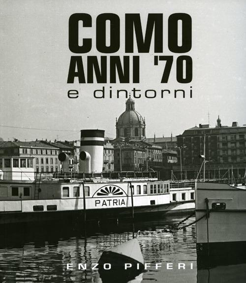 Como anni '70 e dintorni. Ediz. illustrata - Enzo Pifferi,Alberto Longatti - copertina