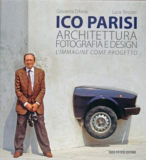 Ico Parisi. Architettura, fotografia, design - Enzo Pifferi,Lucia Tencoini,Giovanna D'Amia - copertina