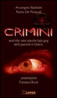 Crimini. Serial killer, sette sataniche, baby gang, delitti passionali in Calabria - Arcangelo Badolati,Paolo De Pasquali - copertina