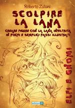 Scolpire la lana. Elfi e gnomi. Ediz. illustrata