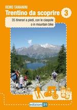 Trentino da scoprire. Ediz. illustrata. Vol. 3: 35 itinerari a piedi, con le ciaspole o in mountain bike.
