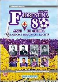 Fiorentina: 80 anni di storia. Il gioco, i personaggi, la città. Ediz. illustrata - Sandro Picchi - copertina