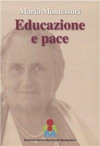 Maria Montessori. Educazione e Pace. Atti del convegno internazionale del 3 ottobre 2015 - Maria Montessori - copertina