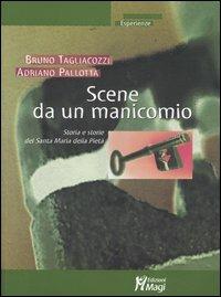 Scene da un manicomio. Storia e storie del Santa Maria della Pietà - Bruno Tagliacozzi,Adriano Pallotta - copertina