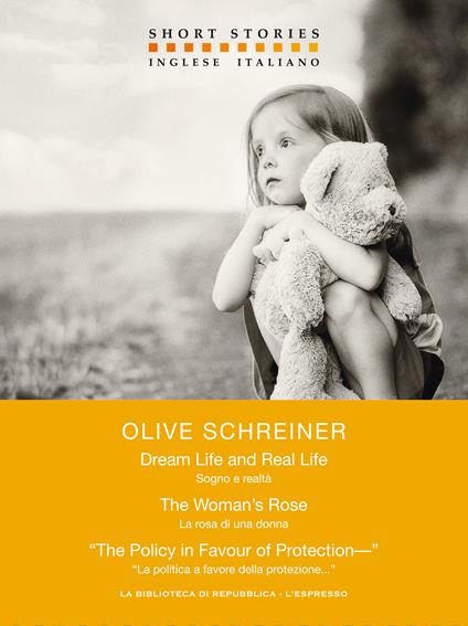 Dream Life and Real Life - The Woman's Rose - “The Policy in Favour of Protection—” - Sogno e realtà - La rosa di una donna - “La politica a favore della protezione. - Olive Schreiner,Elisabetta Querci - ebook