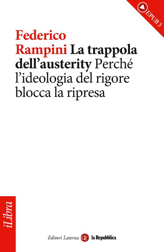 La trappola dell'austerity. Perché l'ideologia del rigore blocca la ripresa - Federico Rampini - ebook