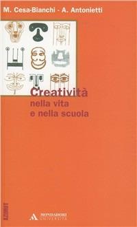 Creatività nella vita e nella scuola - Marcello Cesa-Bianchi,Alessandro Antonietti - copertina