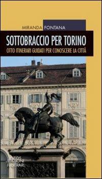 Sottobraccio per Torino. Itinerari guidati per conoscere la città. Ediz. illustrata - Miranda Fontana - copertina