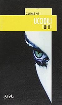 Uccidili tutti! - Clementi - copertina