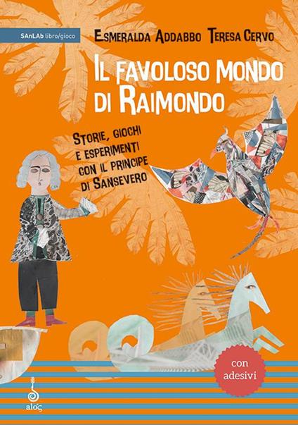 Il favoloso mondo di Raimondo. Storie, giochi e esperimenti con il principe di Sansevero. Ediz. a caratteri grandi. Con adesivi - Esmeralda Addabbo - copertina