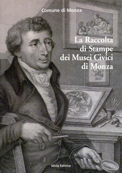 La raccolta di stampe dei musei civici di Monza. Ediz. illustrata - Ilaria Marchesi,Elisa Viani,Dario Porta - copertina