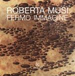 Roberta Musi. Fermo immagine. Catalogo della mostra. Ediz. illustrata