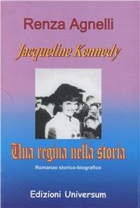 Jacqueline Kennedy. Una regina nella storia - Renza Agnelli - copertina