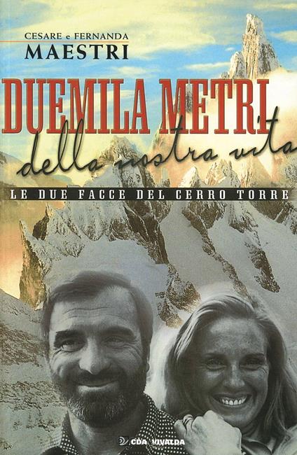 Duemila metri della nostra vita. Le due facce del Cerro Torre - Fernanda Maestri,Cesare Maestri - copertina